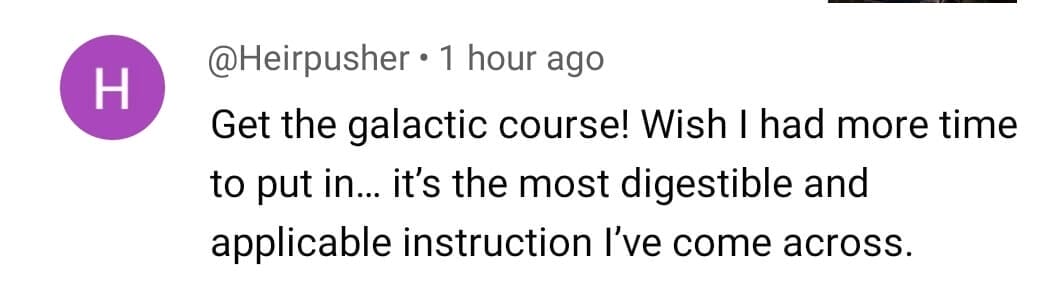 @Heirpusher: Get the galactic course! Wish I had more time to put in, it's the most digestible and applicable instruction I've come across