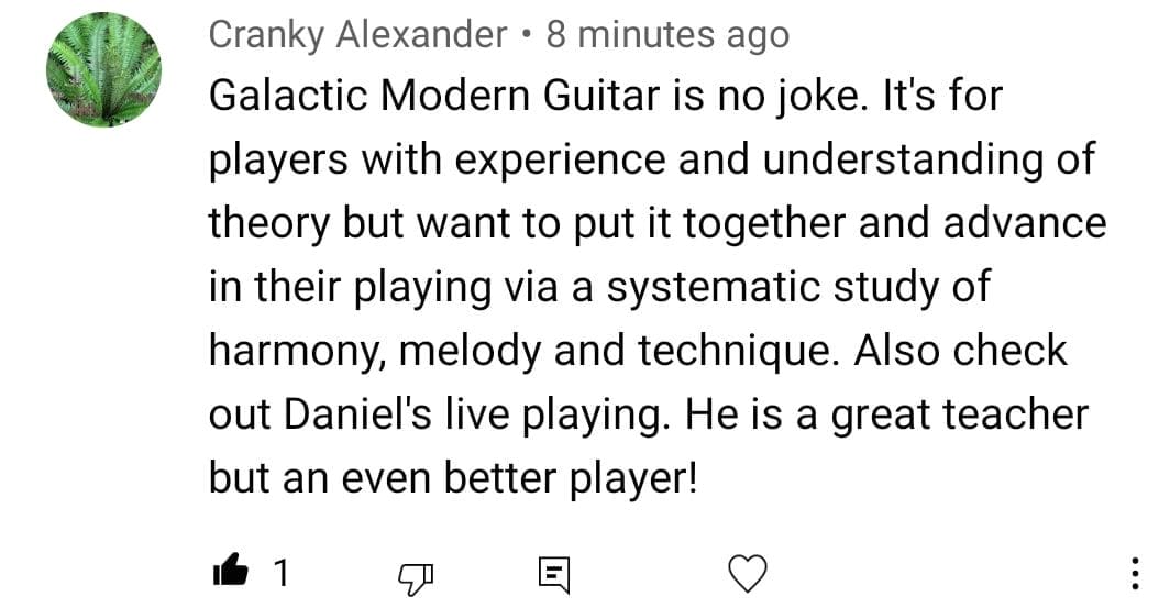 Cranky Alexander: Galactic Modern Guitar is no joke. It's for players with experience and understanding of theory but want to put it together and advance in their playing via a systematic study of harmony, melody and technique